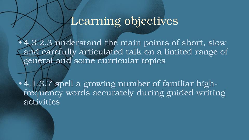 Learning objectives •4.3.2.3 understand the main points of short, slow and carefully articulated talk on a limited range of ge
