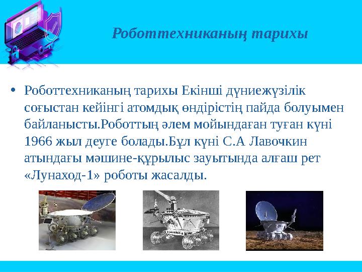 •Роботтехниканың тарихы Екінші дүниежүзілік соғыстан кейінгі атомдық өндірістің пайда болуымен байланысты.Роботтың әлем мойынд