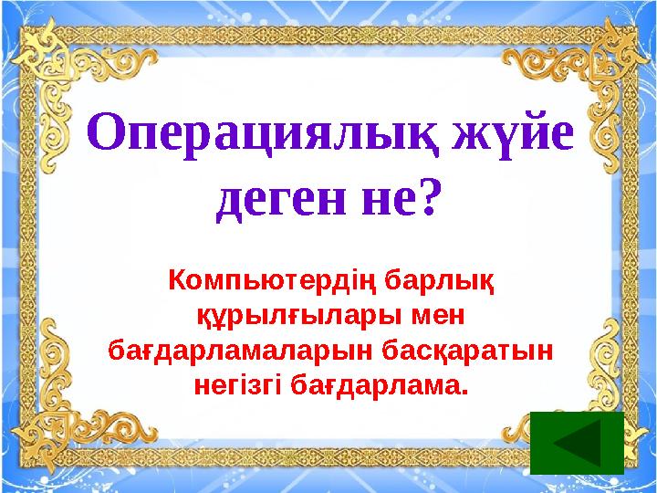 Операциялық жүйе деген не? Компьютердің барлық құрылғылары мен бағдарламаларын басқаратын негізгі бағдарлама.