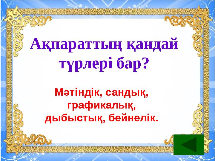 Ақпараттың қандай түрлері бар? Мәтіндік, сандық, графикалық, дыбыстық, бейнелік.