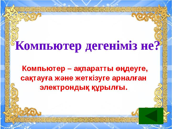 Компьютер дегеніміз не? Компьютер – ақпаратты өңдеуге, сақтауға және жеткізуге арналған электрондық құрылғы.