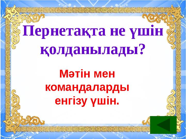Пернетақта не үшін қолданылады? Мәтін мен командаларды енгізу үшін.