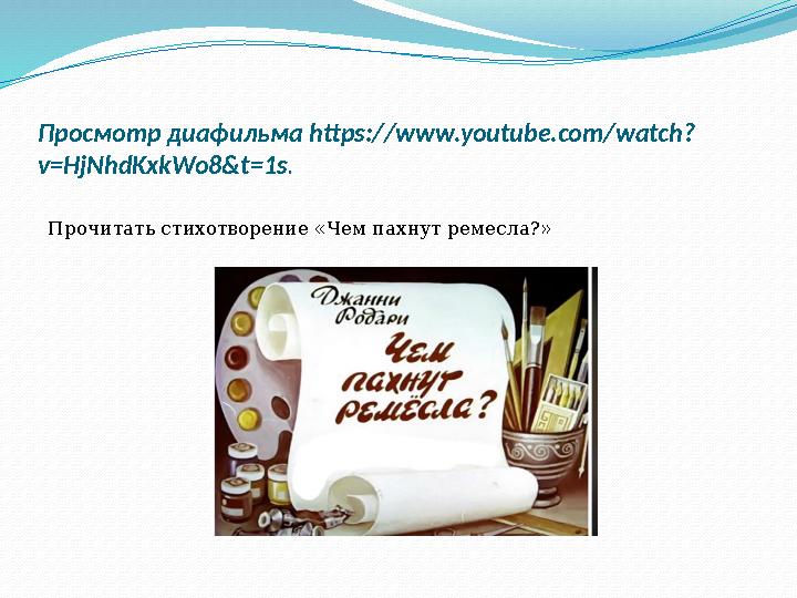 Просмотр диафильма https://www.youtube.com/watch? v=HjNhdKxkWo8&t=1s. Прочитать стихотворение «Чем пахнут ремесла?»