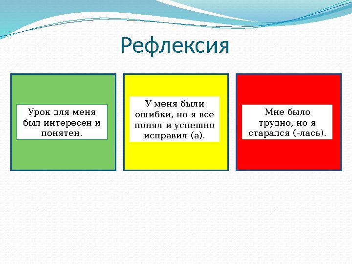 Рефлексия Мне было трудно, но я старался (-лась). У меня были ошибки, но я все понял и успешно исправил (а). Урок для меня