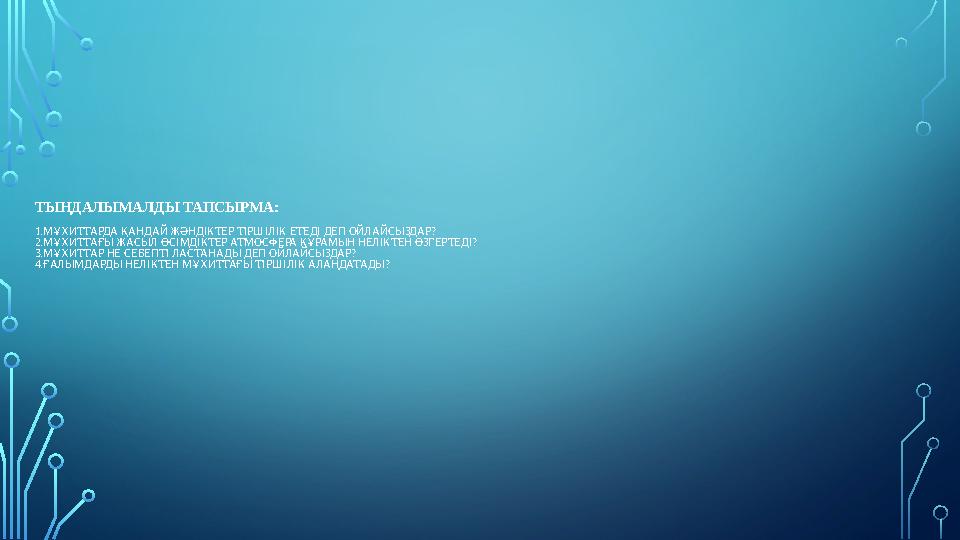 ТЫҢДАЛЫМАЛДЫ ТАПСЫРМА: 1.МҰХИТТАРДА ҚАНДАЙ ЖӘНДІКТЕР ТІРШІЛІК ЕТЕДІ ДЕП ОЙЛАЙСЫЗДАР? 2.МҰХИТТАҒЫ ЖАСЫЛ ӨСІМДІКТЕР АТМОСФЕРА ҚҰРА