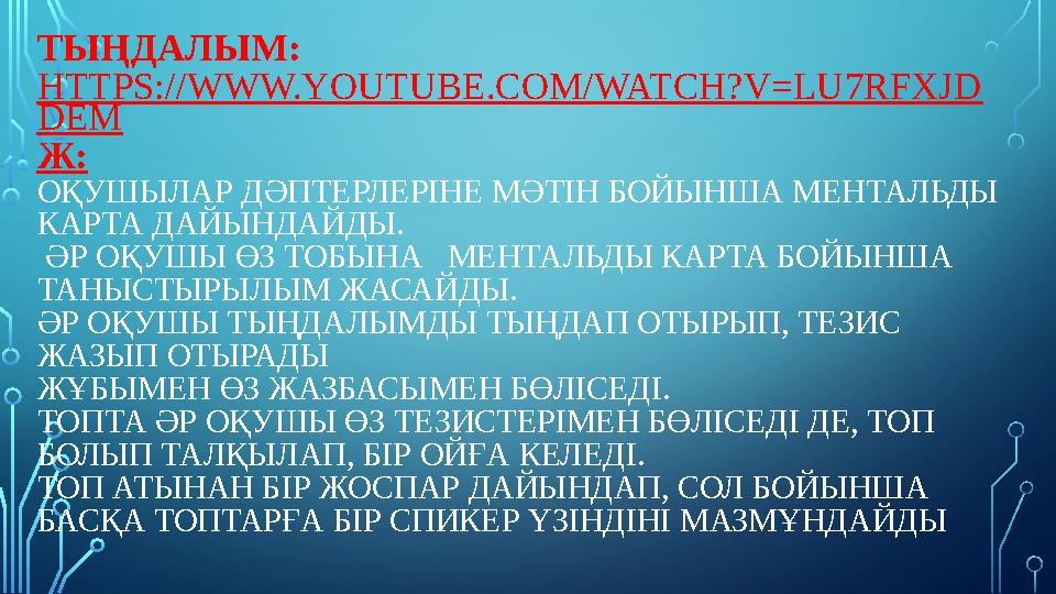 ТЫҢДАЛЫМ: HTTPS://WWW.YOUTUBE.COM/WATCH?V=LU7RFXJD DEM Ж: ОҚУШЫЛАР ДӘПТЕРЛЕРІНЕ МӘТІН БОЙЫНША МЕНТАЛЬДЫ КАРТА ДАЙЫНДАЙДЫ. ӘР О
