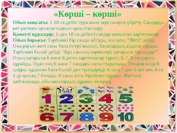 Ойын мақсаты: 1-10-ға дейін тура және кері санауға үйрету. Сандарды рет-ретімен орналастыруын қалыптастыру. Қажеттi құралдар: 1