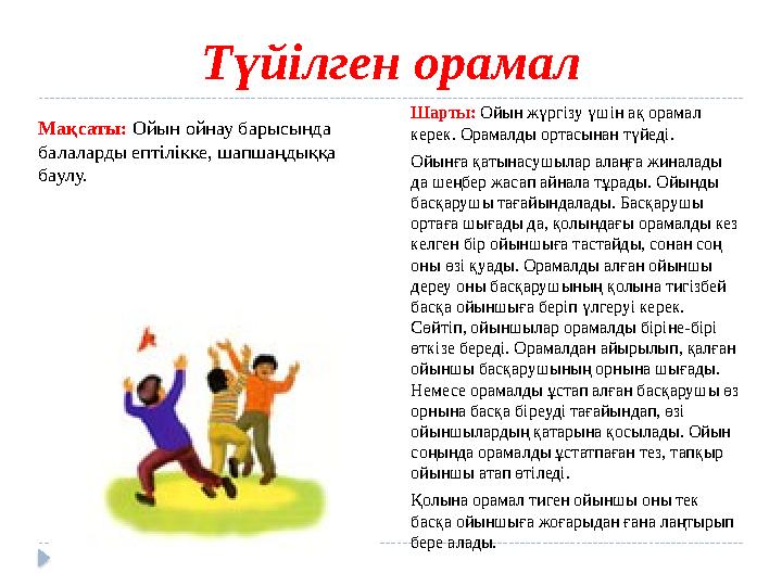 Түйілген орамал Мақсаты: Ойын ойнау барысында балаларды ептілікке, шапшаңдыққа баулу. Шарты: Ойын жүргізу үшін ақ орамал кере