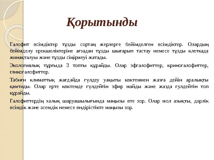 Қорытынды Галофит өсімдіктер тұзды сортаң жерлерге бейімделген өсімдіктер. Олардың бейімделу ерекшеліктеріне ағзадан тұзды шыға