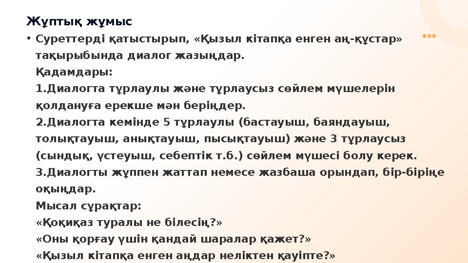 Жұптық жұмыс •Суреттерді қатыстырып, «Қызыл кітапқа енген аң-құстар» тақырыбында диалог жазыңдар. Қадамдары: 1.Диалогта тұрла