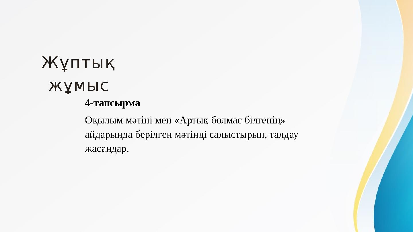 Жұптық жұмыс 4-тапсырма Оқылым мәтіні мен «Артық болмас білгенің» айдарында берілген мәтінді салыстырып, талдау жасаңдар.