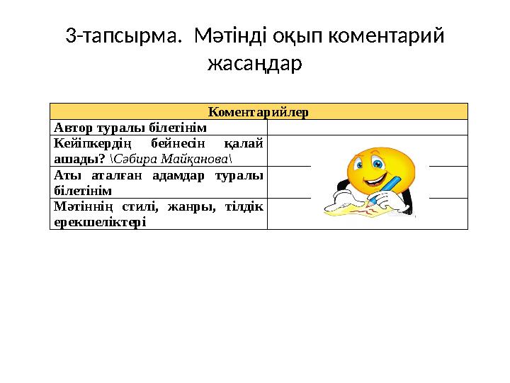 3-тапсырма. Мәтінді оқып коментарий жасаңдар Коментарийлер Автор туралы білетінім Кейіпкердің бейнесін қалай ашады? \Сәбира М