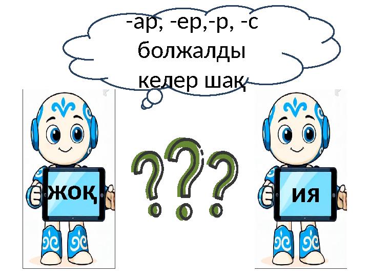 ияжоқ -ар, -ер,-р, -с болжалды келер шақ