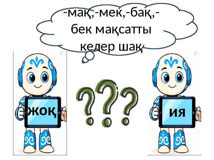 ияжоқ -мақ,-мек,-бақ,- бек мақсатты келер шақ