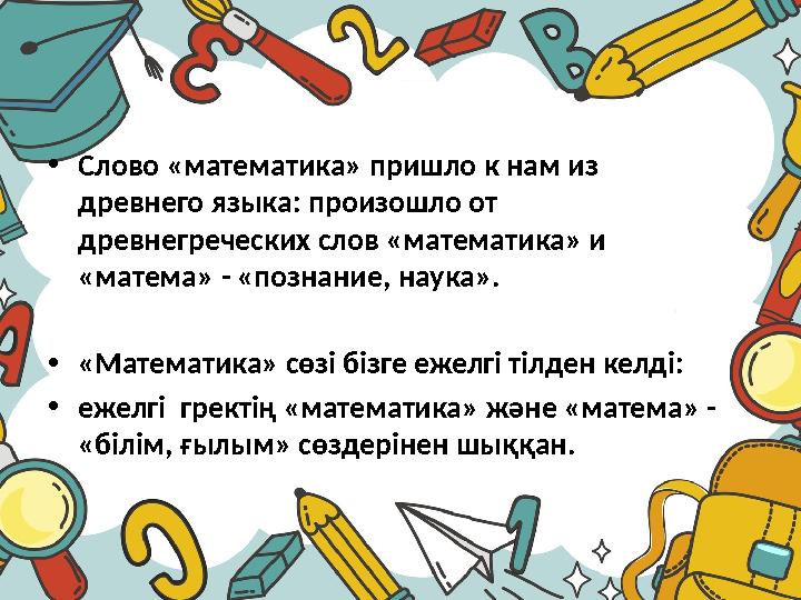 •Слово «математика» пришло к нам из древнего языка: произошло от древнегреческих слов «математика» и «матема» - «познание, на