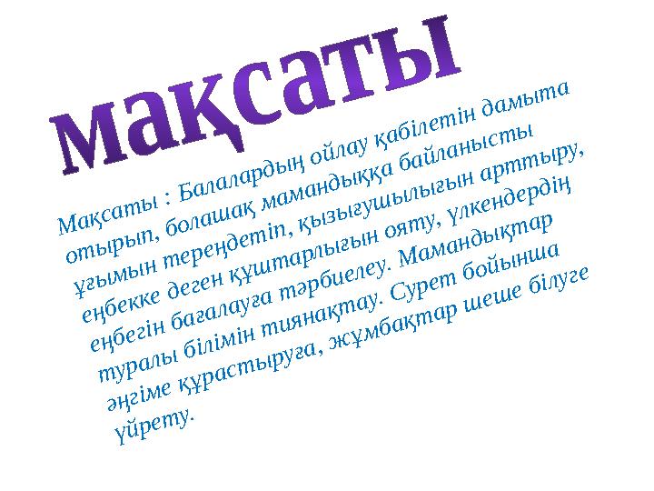 Мақсаты : Балалардың ойлау қабілетін дамыта отырып, болашақ мамандыққа байланысты ұғымын тереңдетіп, қызығушылығын арттыру, е