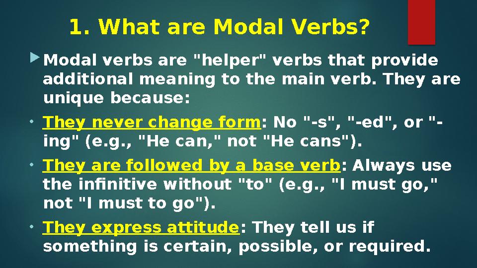 1. What are Modal Verbs? Modal verbs are "helper" verbs that provide additional meaning to the main verb. They are unique bec