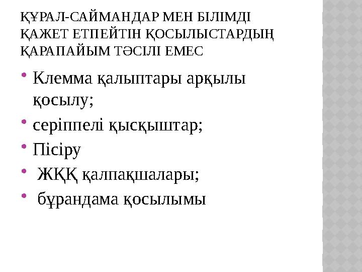 ҚҰРАЛ-САЙМАНДАР МЕН БІЛІМДІ ҚАЖЕТ ЕТПЕЙТІН ҚОСЫЛЫСТАРДЫҢ ҚАРАПАЙЫМ ТӘСІЛІ ЕМЕС Клемма қалыптары арқылы қосылу; серіппелі қы