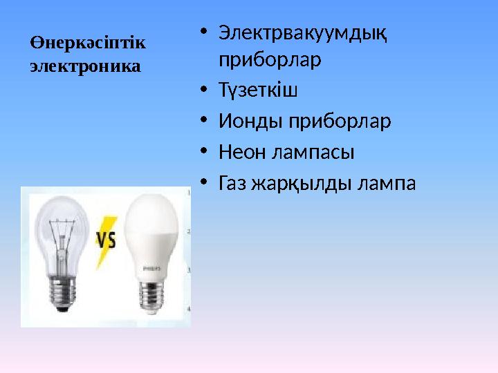 Өнеркәсіптік электроника •Электрвакуумдық приборлар •Түзеткіш •Ионды приборлар •Неон лампасы •Газ жарқылды лампа