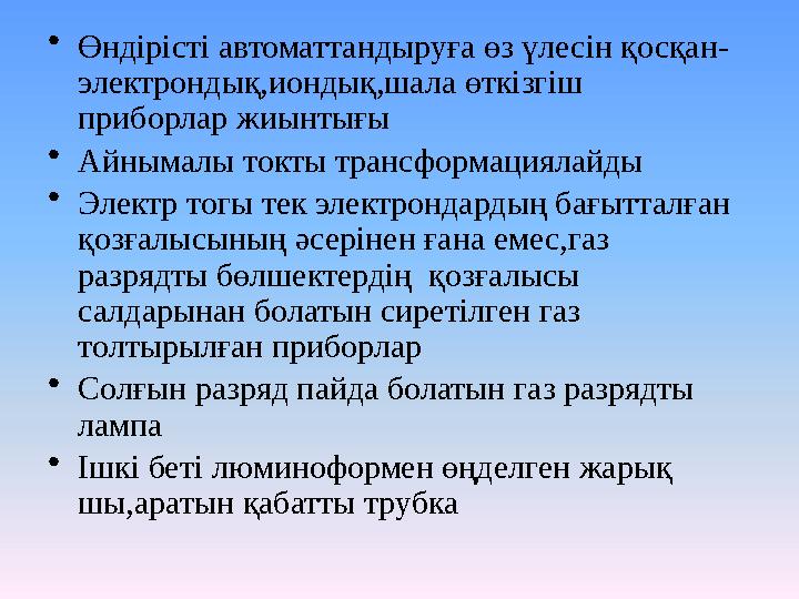 •Өндірісті автоматтандыруға өз үлесін қосқан- электрондық,иондық,шала өткізгіш приборлар жиынтығы •Айнымалы токты трансформация