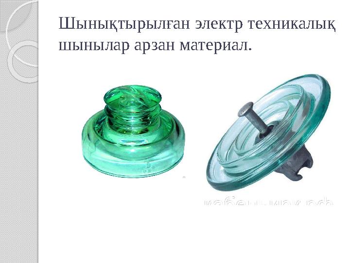 Шынықтырылған электр техникалық шынылар арзан материал.