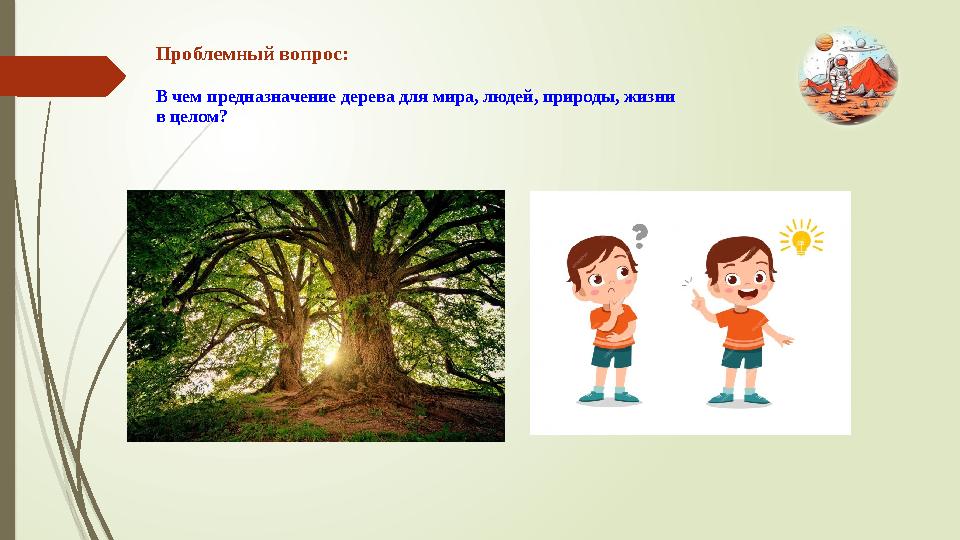 Проблемный вопрос: В чем предназначение дерева для мира, людей, природы, жизни в целом?
