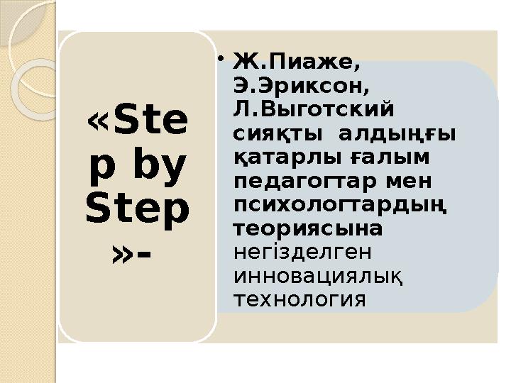 •Ж.Пиаже, Э.Эриксон, Л.Выготский сияқты алдыңғы қатарлы ғалым педагогтар мен психологтардың теориясына негізделген инн