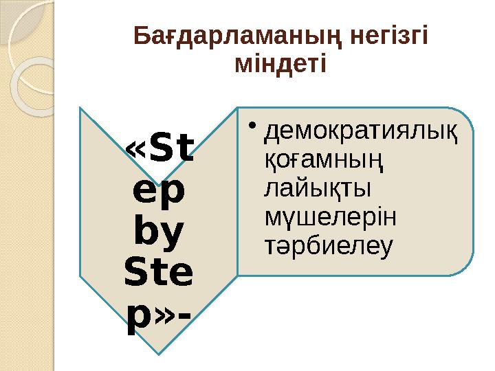 Бағдарламаның негізгі міндеті «St ep by Ste p»- •демократиялық қоғамның лайықты мүшелерін тәрбиелеу