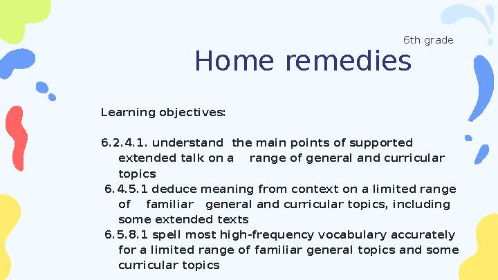 Home remedies Learning objectives: 6.2.4.1. understand the main points of supported extended talk on a range of general and