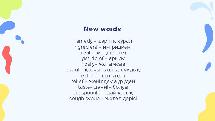 New words remedy – дәрілік құрал ingredient – ингридиент treat – жеңіл атлет get rid of – арылу nasty– жағымсыз awful – қорқыны