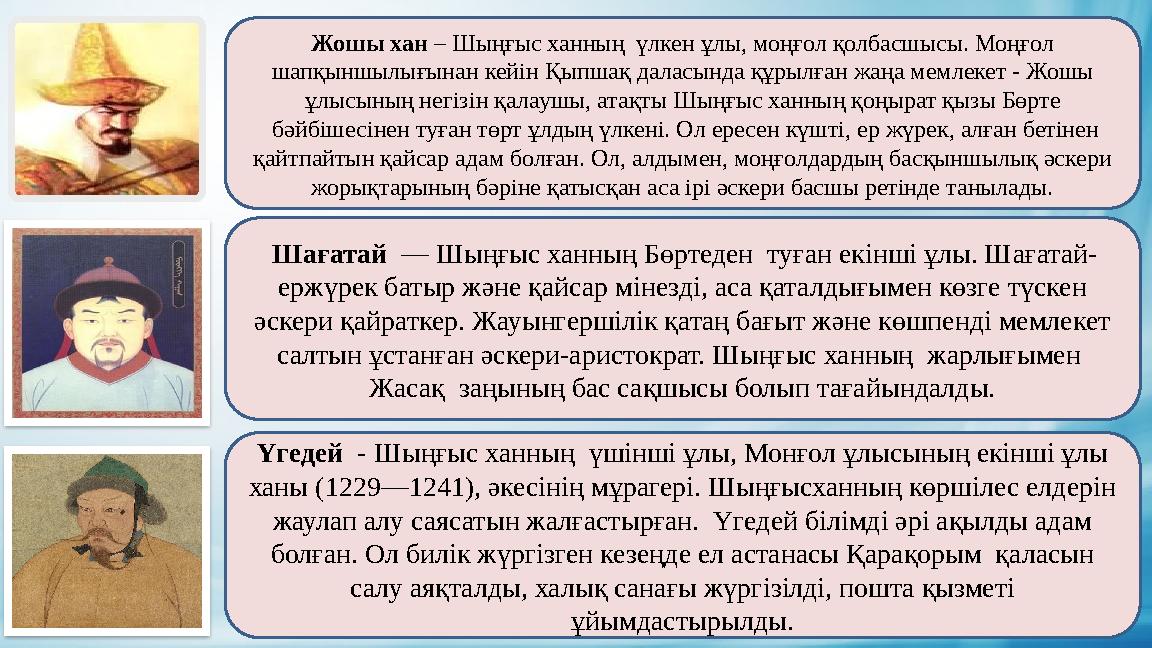 Жошы хан – Шыңғыс ханның үлкен ұлы, моңғол қолбасшысы. Моңғол шапқыншылығынан кейін Қыпшақ даласында құрылған жаңа мемлекет -