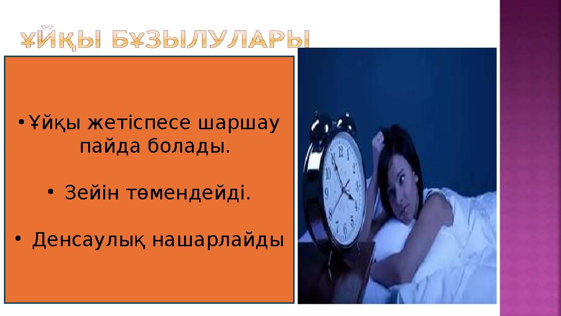 •Ұйқы жетіспесе шаршау пайда болады. • Зейін төмендейді. • Денсаулық нашарлайды