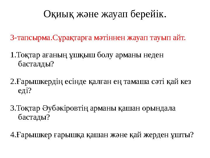 Оқиық және жауап берейік. 3-тапсырма.Сұрақтарға мәтіннен жауап тауып айт. 1.Тоқтар ағаның ұшқыш болу арманы неден басталды? 2.