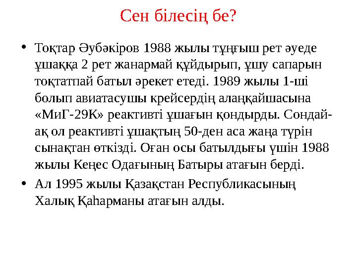 Сен білесің бе? •Тоқтар Әубәкіров 1988 жылы тұңғыш рет әуеде ұшаққа 2 рет жанармай құйдырып, ұшу сапарын тоқтатпай батыл әреке