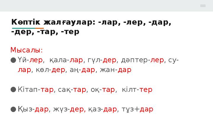 Көптік жалғаулар: -лар, -лер, -дар, -дер, -тар, -тер Мысалы: ●Үй-лер, қала-лар, гүл-дер, дәптер-лер, су- лар, көл-дер, аң-дар