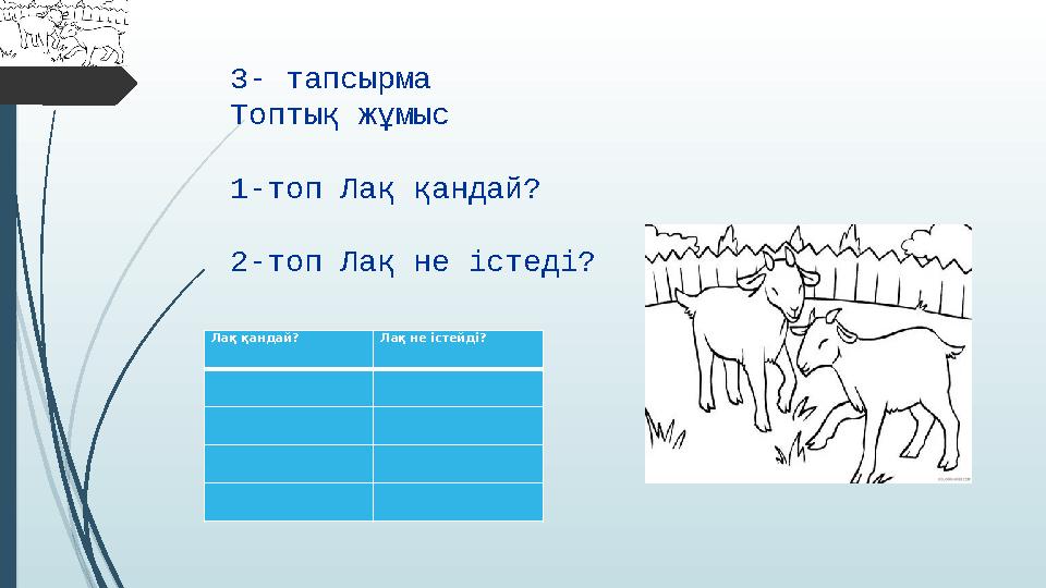 3- тапсырма Топтық жұмыс 1-топ Лақ қандай? 2-топ Лақ не істеді? Лақ қандай? Лақ не істейді?