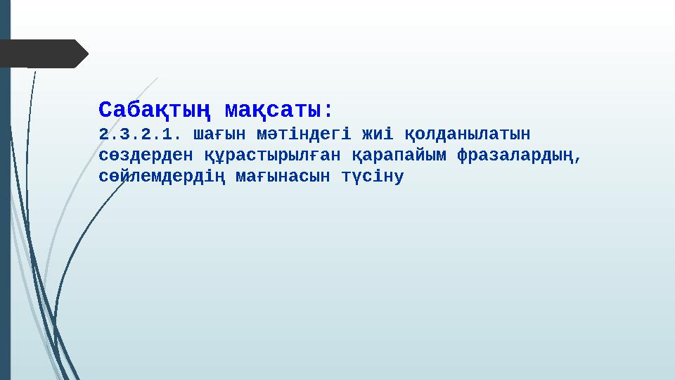 Сабақтың мақсаты: 2.3.2.1. шағын мәтіндегі жиі қолданылатын сөздерден құрастырылған қарапайым фразалардың, сөйлемдердің мағына