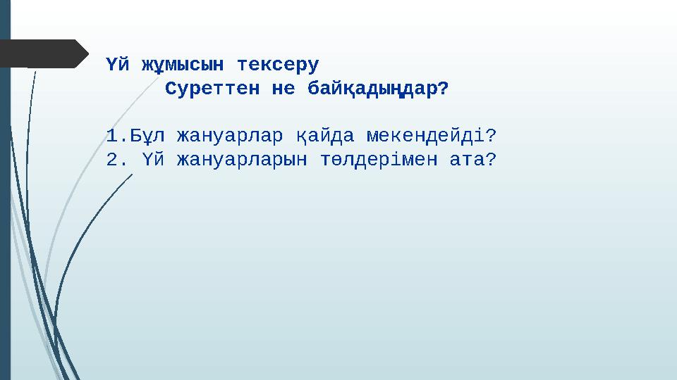 Үй жұмысын тексеру Суреттен не байқадыңдар? 1.Бұл жануарлар қайда мекендейді? 2. Үй жануарларын төлдерімен ата?
