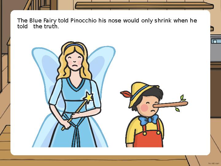 The Blue Fairy told Pinocchio his nose would only shrink when he told the truth.