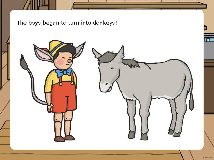 The boys began to turn into donkeys!