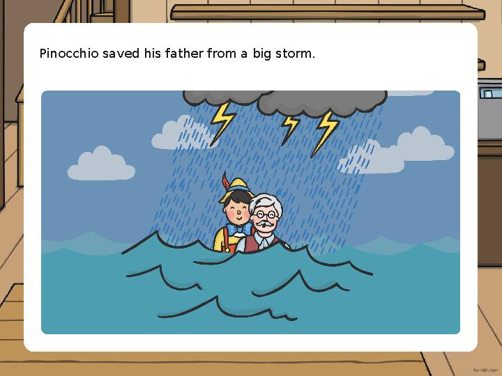 Pinocchio saved his father from a big storm.