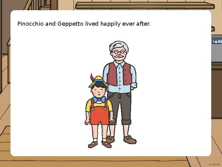 Pinocchio and Geppetto lived happily ever after.