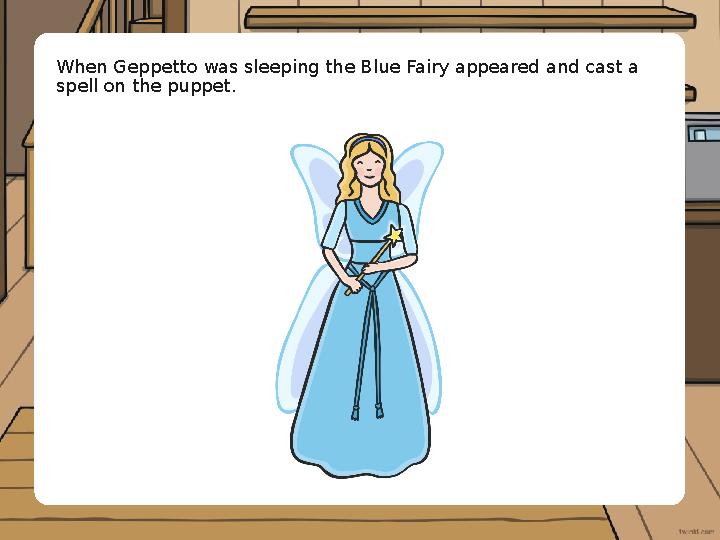 When Geppetto was sleeping the Blue Fairy appeared and cast a spell on the puppet.
