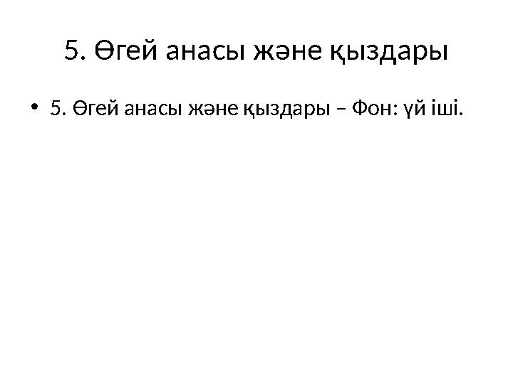 5. Өгей анасы және қыздары •5. Өгей анасы және қыздары – Фон: үй ішi.