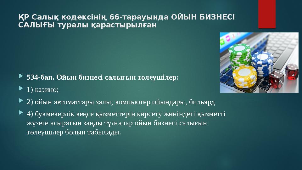 ҚР Салық кодексінің 66-тарауында ОЙЫН БИЗНЕСІ САЛЫҒЫ туралы қарастырылған 534-бап. Ойын бизнесі салығын төлеушілер: 1) кази