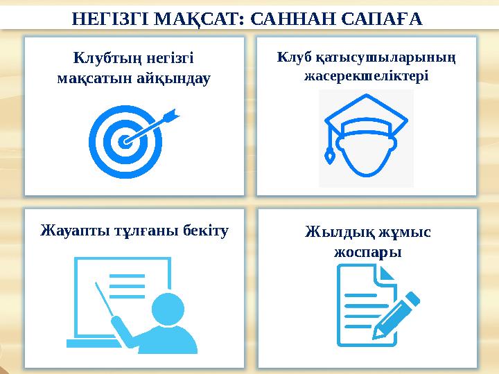 НЕГІЗГІ МАҚСАТ: САННАН САПАҒА Клубтың негізгі мақсатын айқындау Клуб қатысушыларының жасерекшеліктері Жауапты тұлғаны бекіту