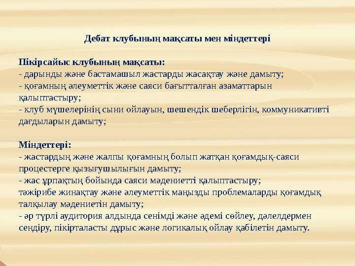 Дебат клубының мақсаты мен міндеттері Пікірсайыс клубының мақсаты: - дарынды және бастамашыл жастарды жасақтау және дамыту; - қо