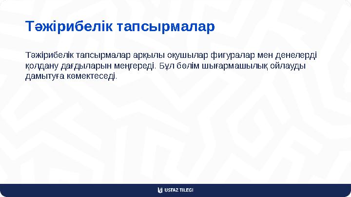 Тәжірибелік тапсырмалар Тәжірибелік тапсырмалар арқылы оқушылар фигуралар мен денелерді қолдану дағдыларын меңгереді. Бұл бөлім