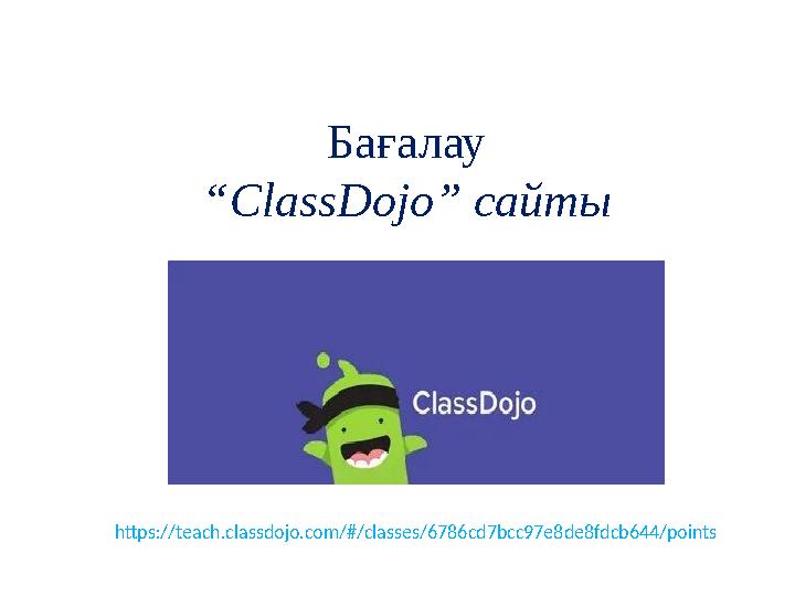 Бағалау “ClassDojo” сайты https://teach.classdojo.com/#/classes/6786cd7bcc97e8de8fdcb644/points
