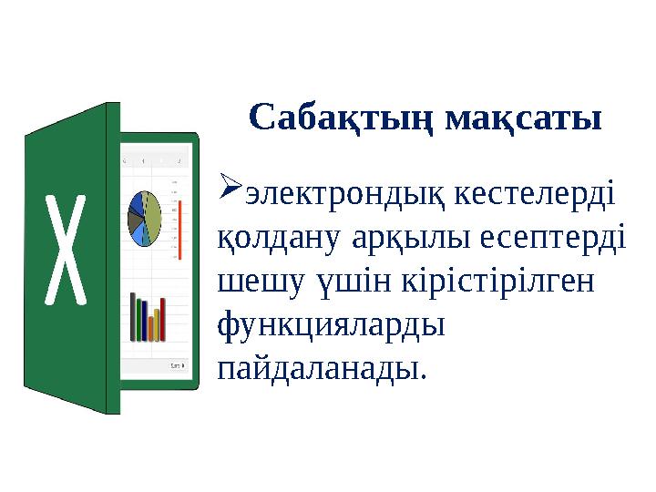 Сабақтың мақсаты электрондық кестелерді қолдану арқылы есептерді шешу үшін кірістірілген функцияларды пайдаланады.